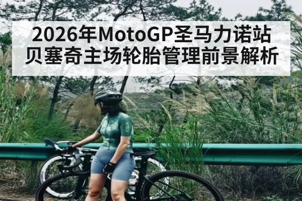 2026年MotoGP圣马力诺站贝塞奇主场轮胎管理前景解析